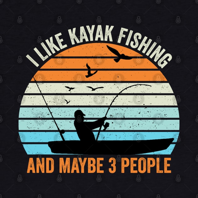 I Like Kayak Fishing And Maybe 3 People by DragonTees